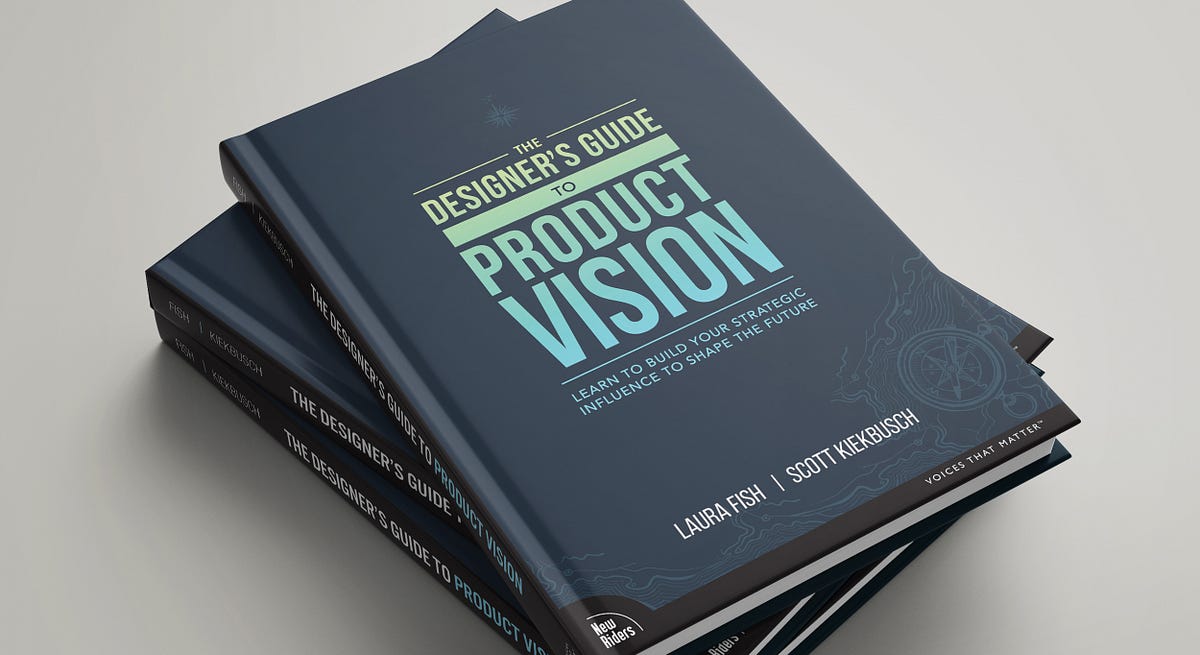 The Designer's Guide to Product Vision, by Laura Fish, Guide to  Visioneering℠