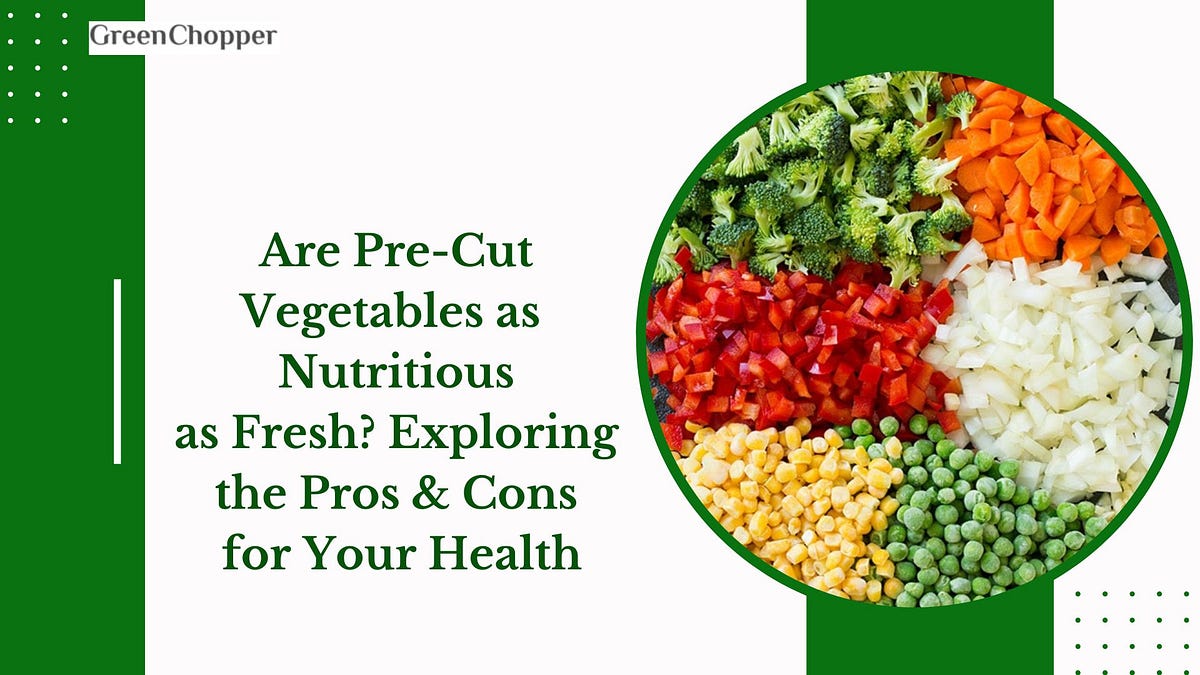 Unraveling the Truth Are PreCut Vegetables as Nutritious as Fresh