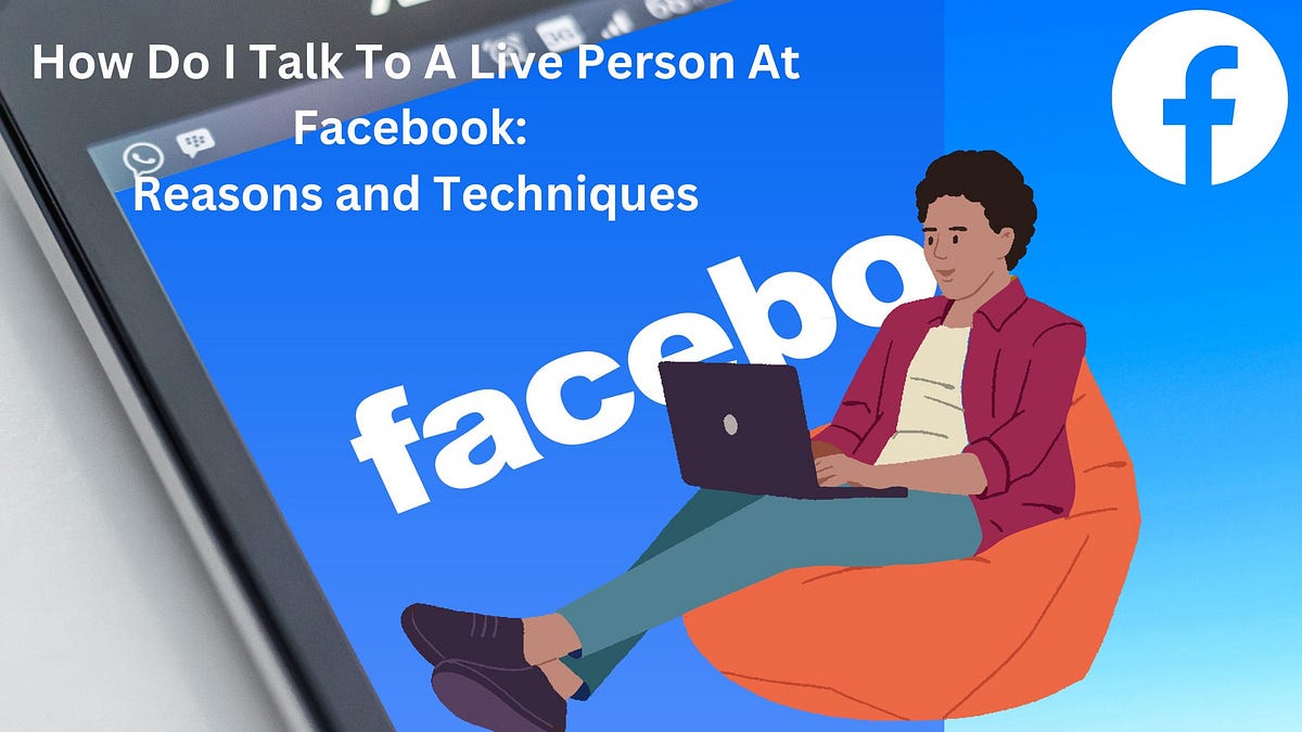 How Do I Talk To A Live Person At Facebook Reasons and Techniques by jimmybrown Sep, 2023