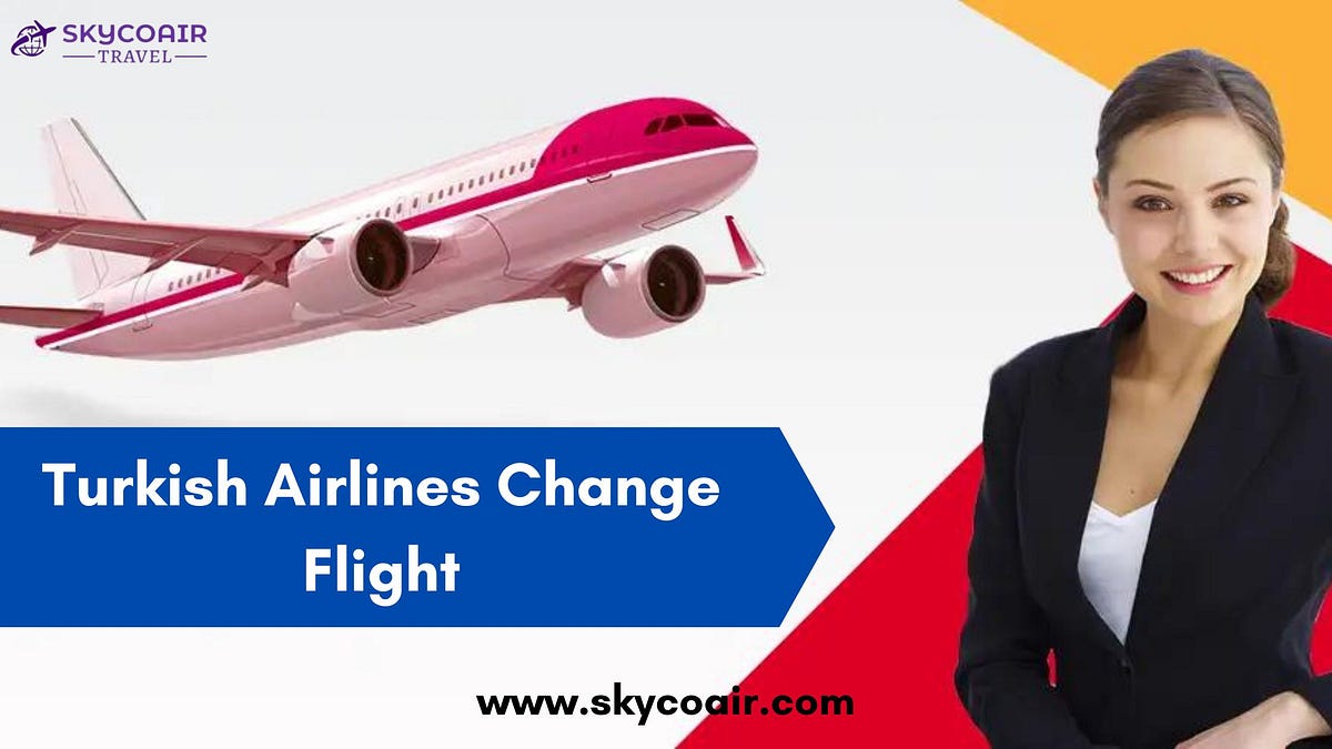 Turkish Airlines Change Flight Policy by Jamesrobert Jul, 2023 Medium