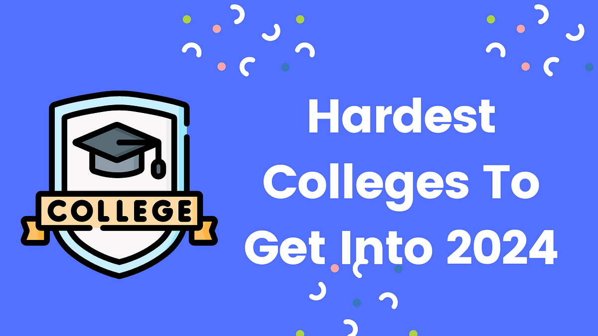 Hardest Colleges To Get Into 2024 by Azednews Medium