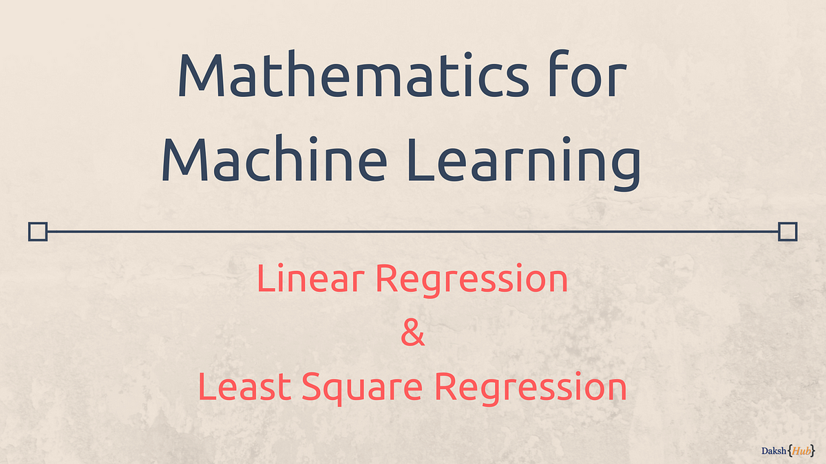 Mathematics for Machine Learning : Linear Regression & Least Square ...