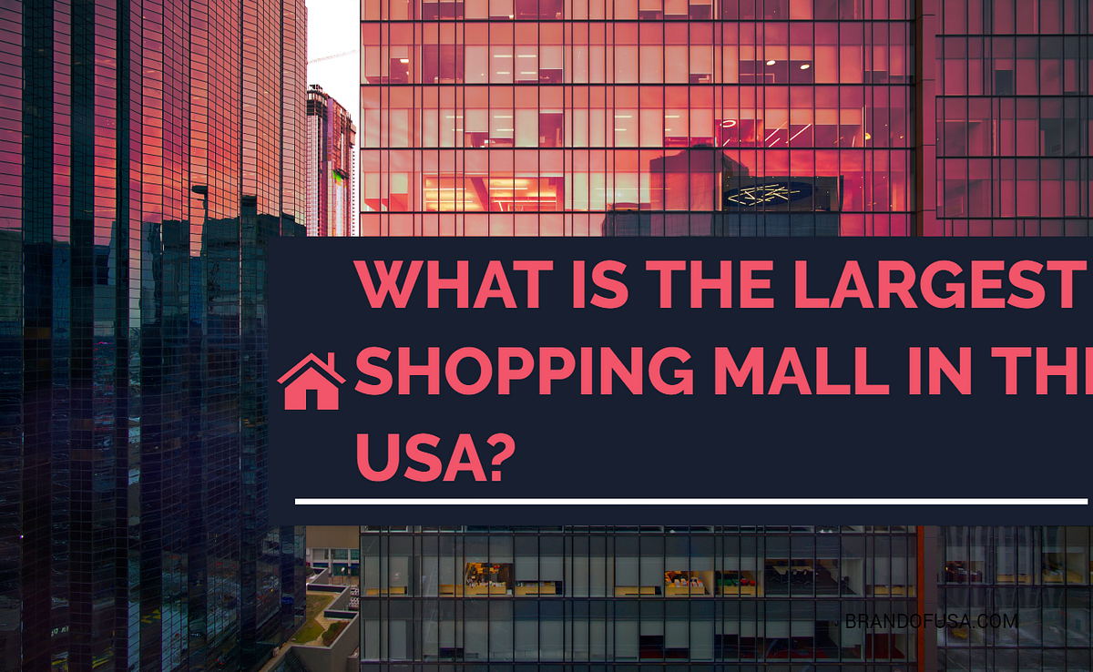 What is the largest shopping mall in the USA? by Brand Of USA Medium
