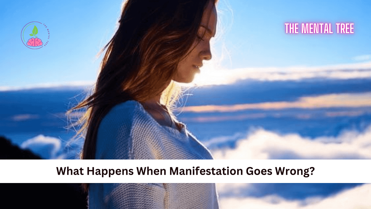 What Happens When Manifestation Goes Wrong? by The Mental Tree Sep