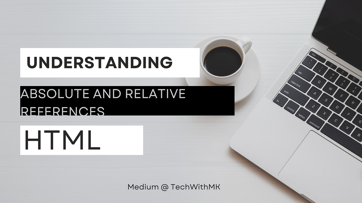 Understanding Absolute and Relative References in HTML | by TechWithMK ...