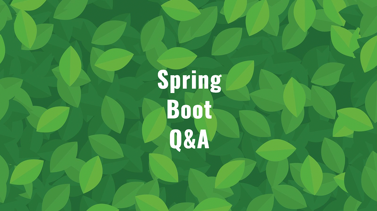Spring — Boot Q&A. Question and Answers about Spring —Boot | by Umut ...