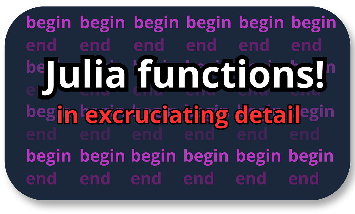 Julia Functions In Excruciating Detail by Emma Boudreau chifi