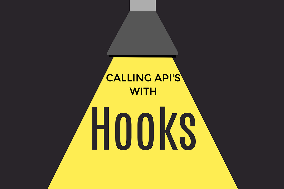 Calling APIs with React Custom Hooks by Arshmeet Singh Towards Dev