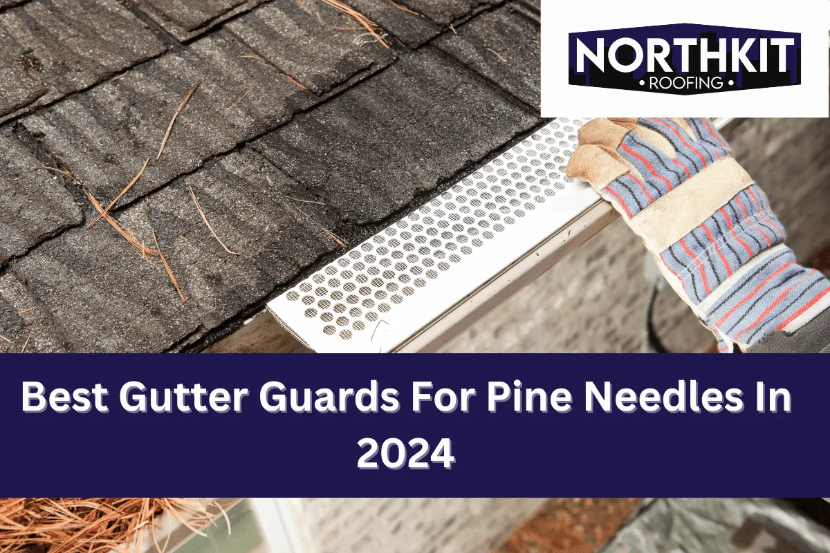 Best Gutter Guards For Pine Needles In 2024 Northkit Roofing Medium