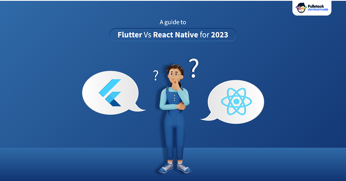 A Guide To Flutter Vs React Native For 2023 | by Fullstackdevteams | Medium