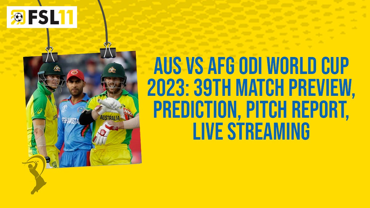 AUS vs AFG ODI World Cup 2023 39th Match Preview, Prediction, Pitch Report, Live Streaming by
