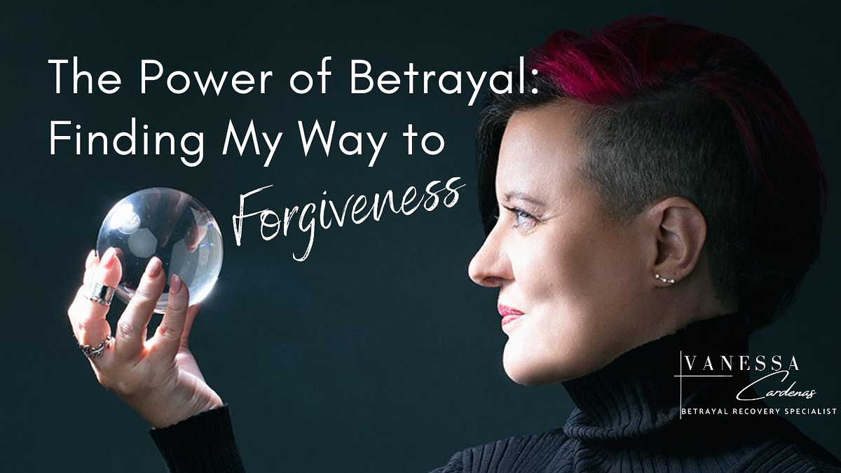 The Power of Betrayal: Finding My Way to Forgiveness | by Vanessa