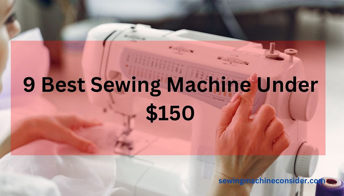 Best Sewing Machine Under 150. Do you want to improve your sewing… by