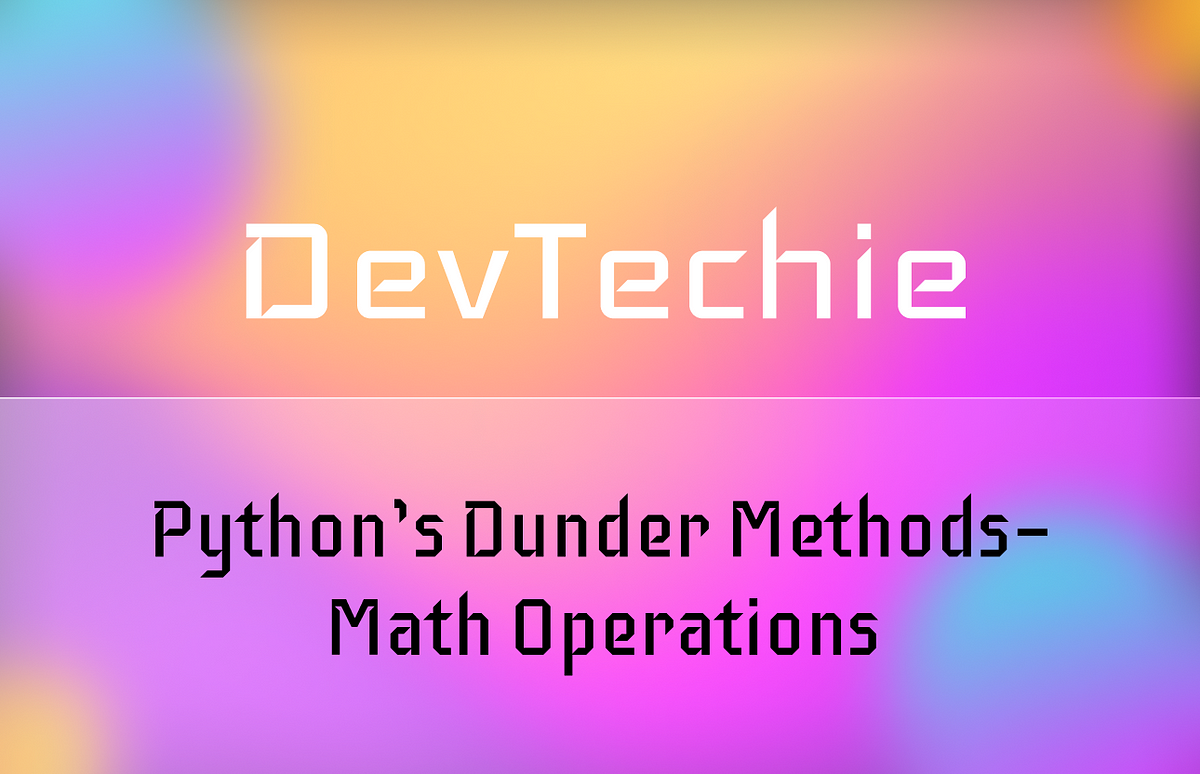 Python’s Dunder Methods — Math Operations | by DevTechie | DevTechie ...