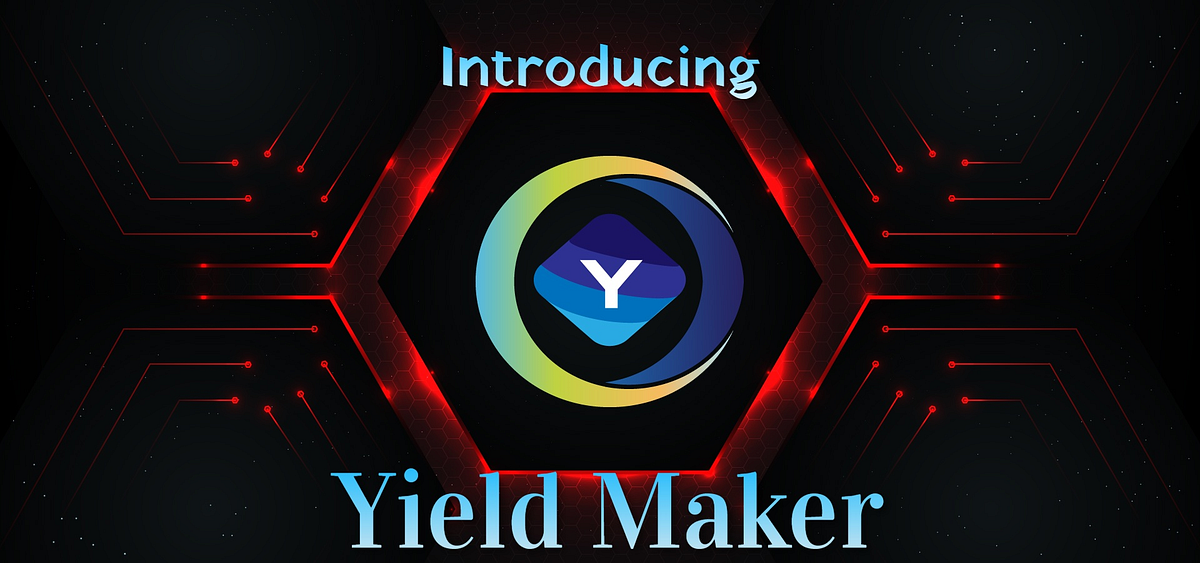 Introducing Yield Maker NextGen of Advanced Yield Farming by Yield