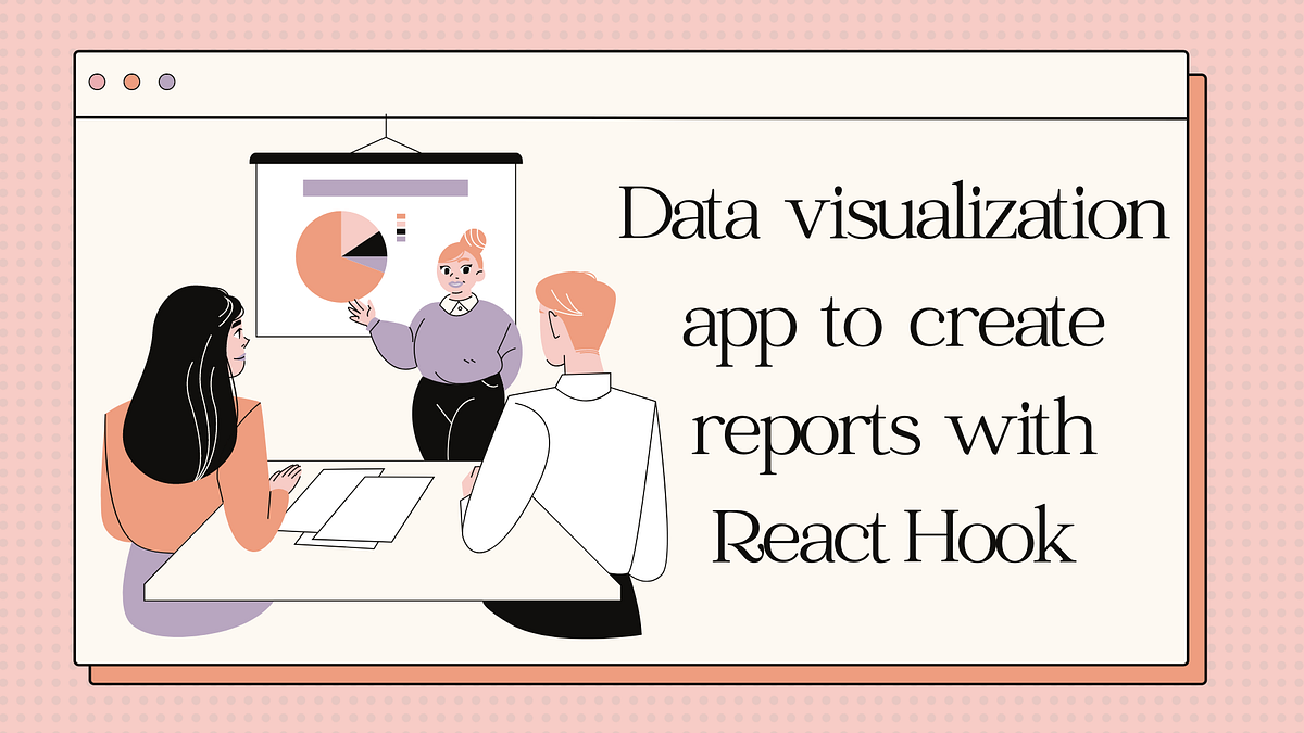 Build A Data Visualization App to Create Reports with React Hook ...