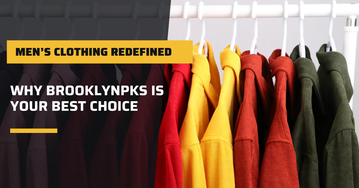 Men’s Clothing Redefined Why BrooklynParks is Your Best Choice by
