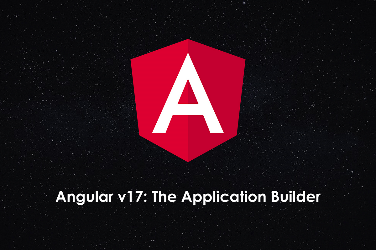 Angular v17: the Application Builder | by Robert Isaac | Medium