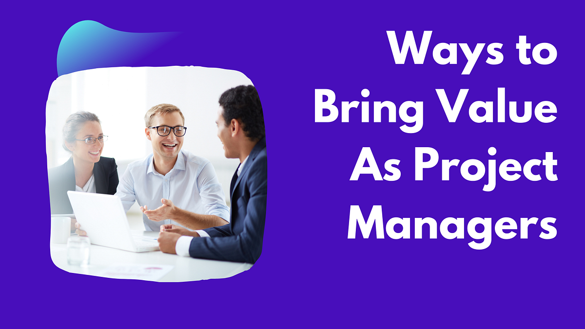 Ways to Bring Value As Project Managers | by Education Certifications ...