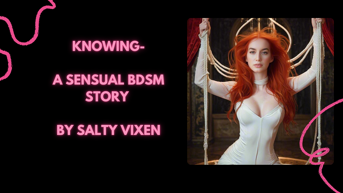 Knowing A Sensual BDSM Story By Salty Vixen By Salty Vixen Medium knowing-a-sensual-bdsm-story-by-salty-vixen-by-salty-vixen-medium