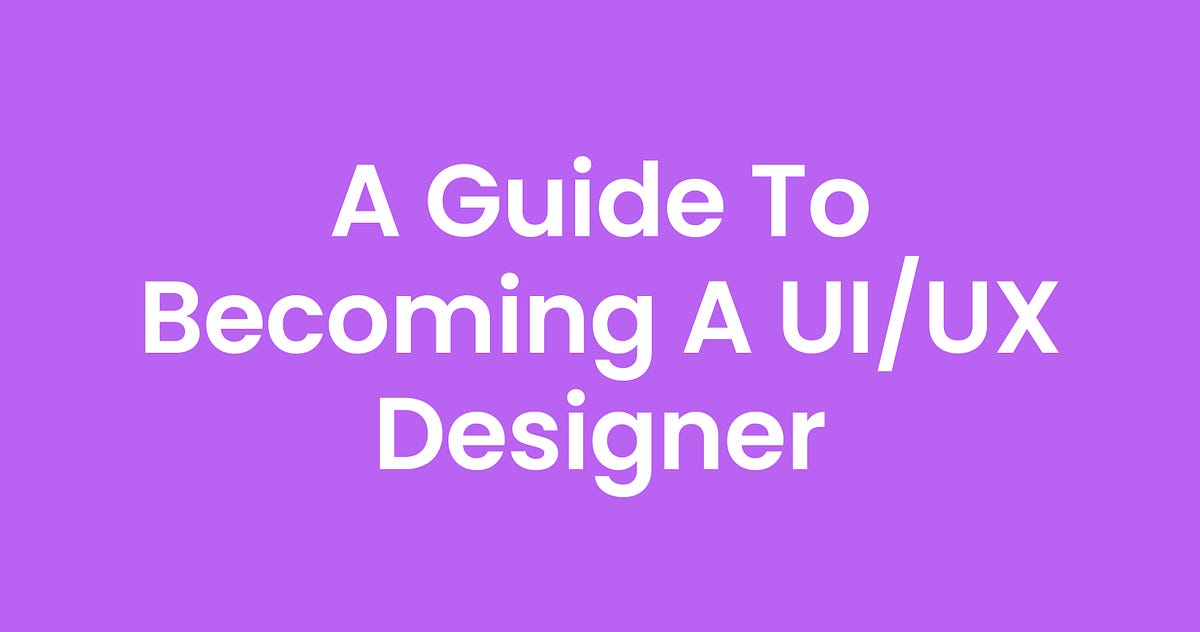 A Guide to becoming a UI/UX Designer | by Ajiboye Eniola | Medium