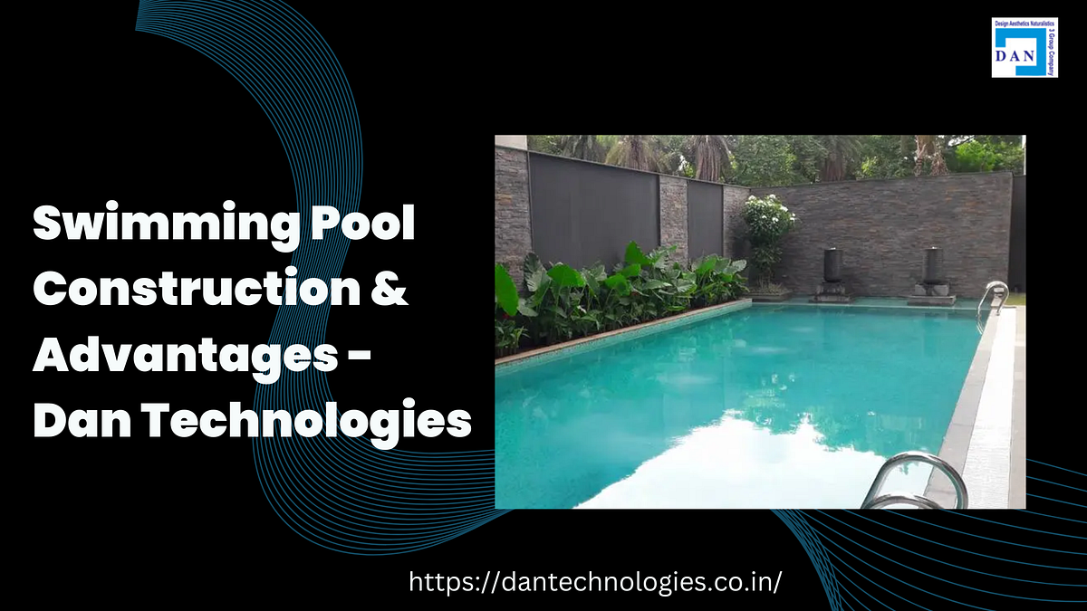 Swimming Pool Construction & Advantages — Dan Technologies | by Dan ...