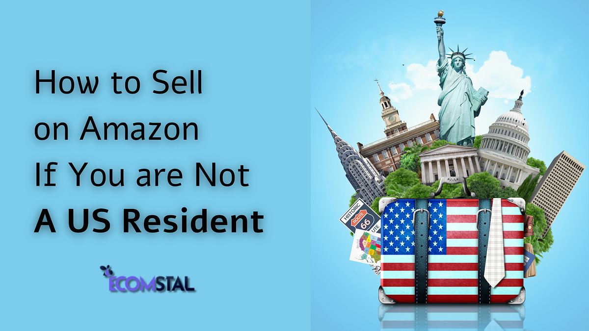 How to Sell on Amazon If You are Not a US Resident by Ethan Parker