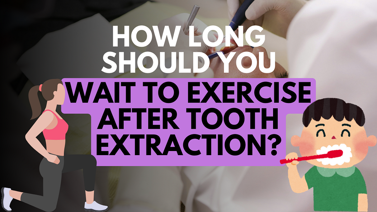 How Long Should You Wait to Exercise After Tooth Extraction SociallyFit Medium