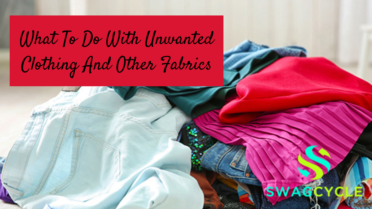 How Should I Handle Unwanted Clothes and Other Fabrics? SwagCycle