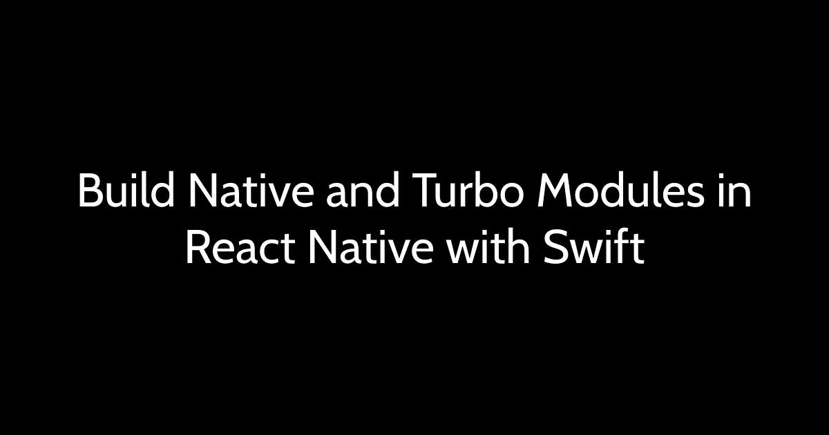 Build Native and Turbo Modules in React Native with Swift | by Varun ...