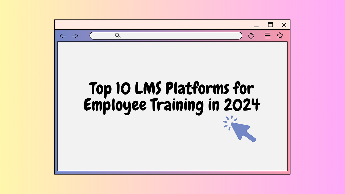 Top 10 LMS Platforms for Employee Training in 2024 by Keziya Rajan
