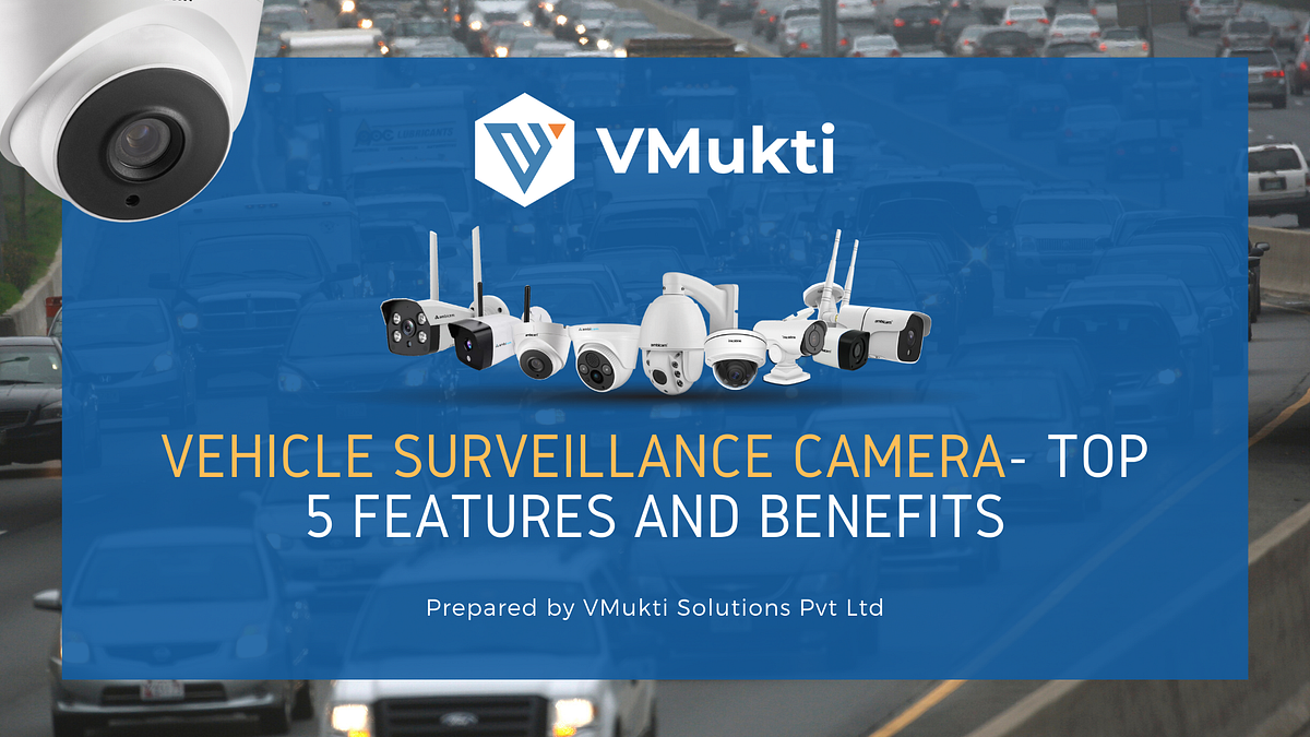 Vehicle Surveillance Camera Top 5 Features and Benefits