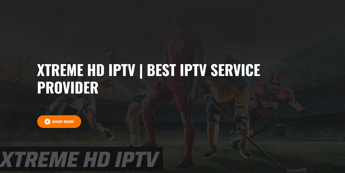 Unlock the Future of Entertainment with Xtreme HD IPTV — Your Ultimate