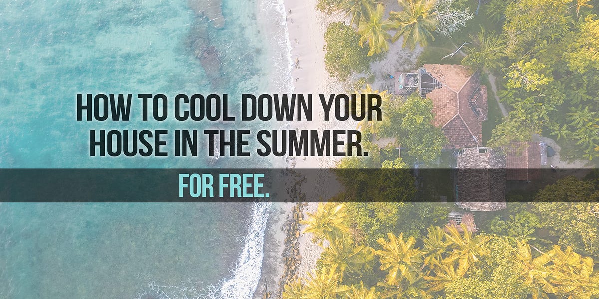 How to cool down your house in the summer. For free. | by maverick