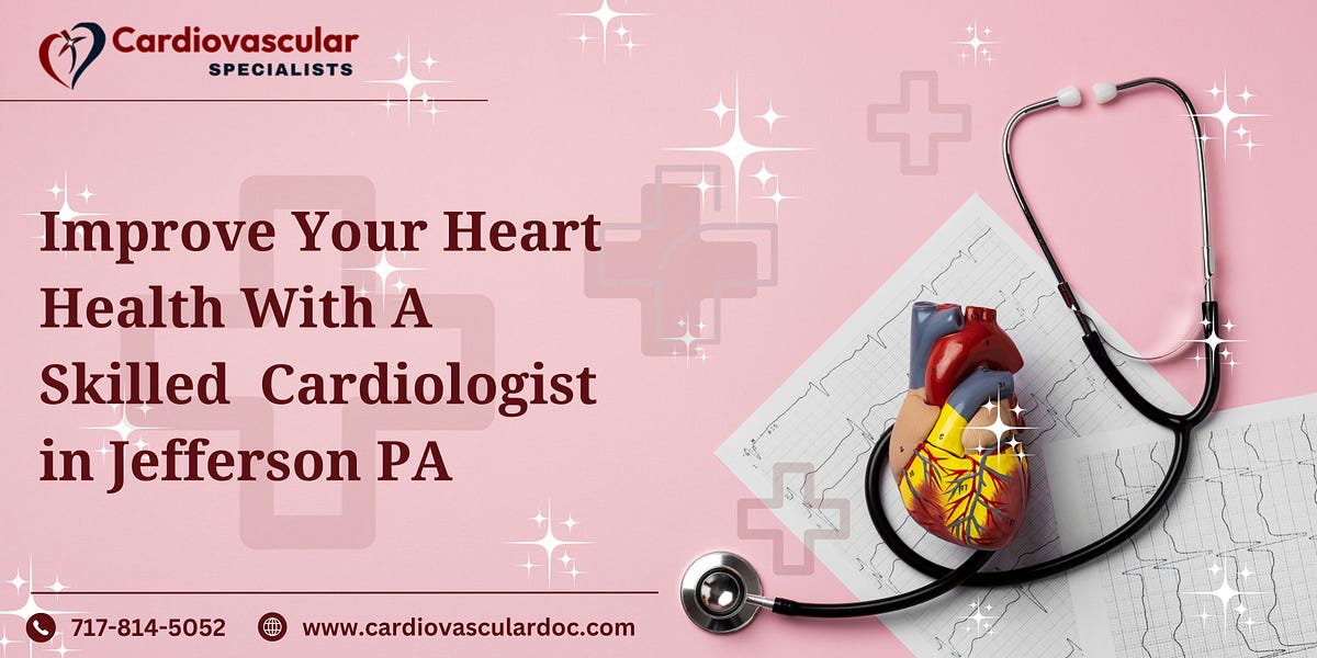 Improve Your Heart Health With A Skilled Cardiologist in Jefferson PA