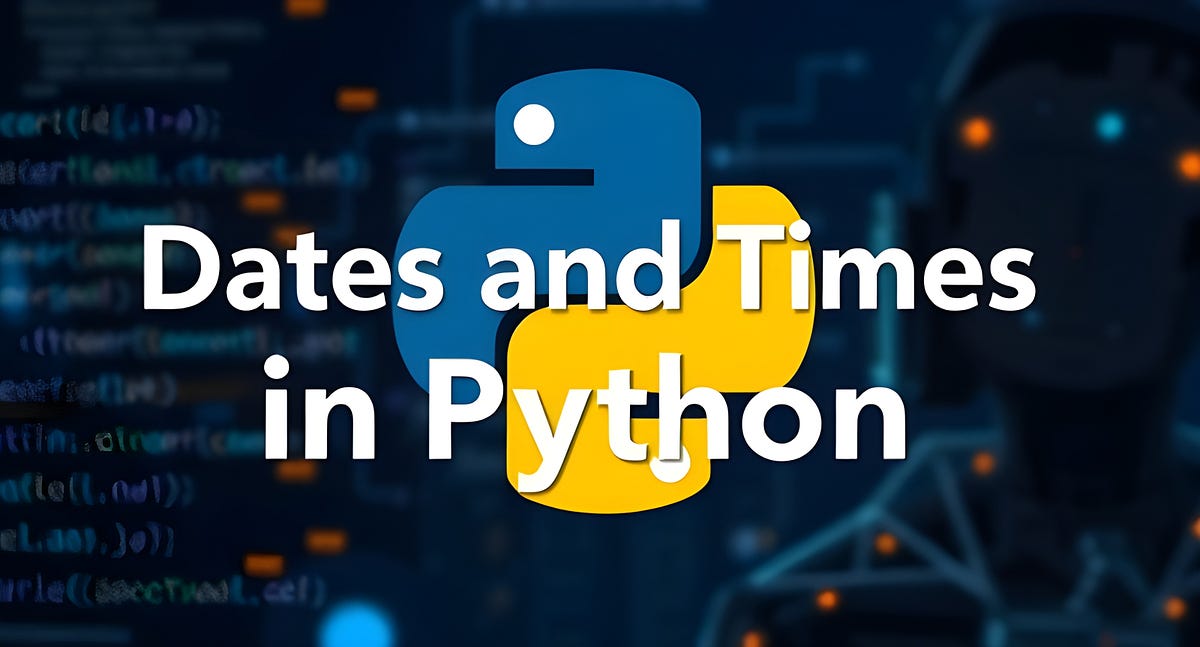 Working with Dates and Times in Python | Python in Plain English