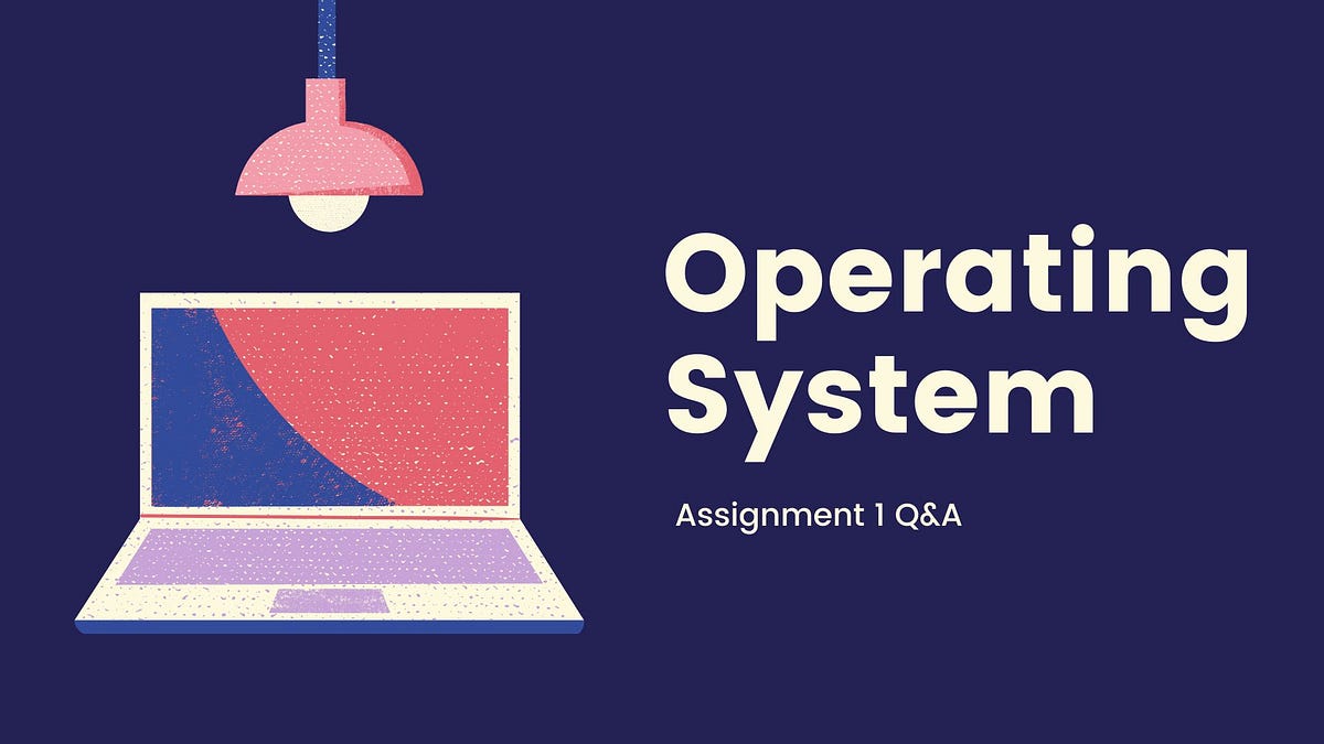 Operating System Assignment.. Fifth Semester Diploma Assignment 1 | by ...