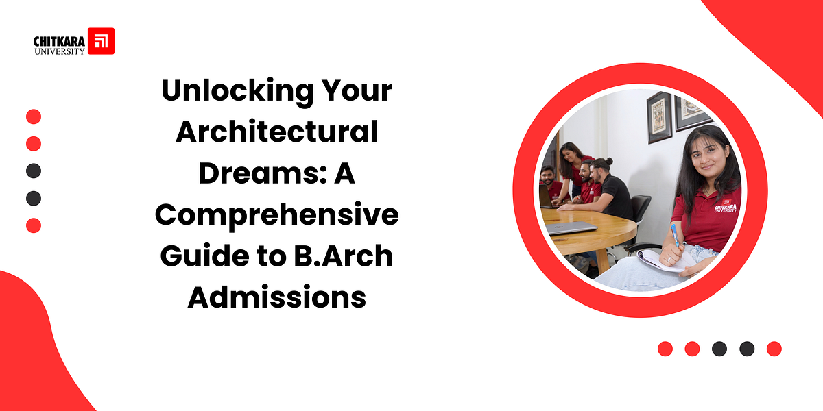 Unlocking Your Architectural Dreams A Comprehensive Guide to B.Arch Admissions by Chitkara