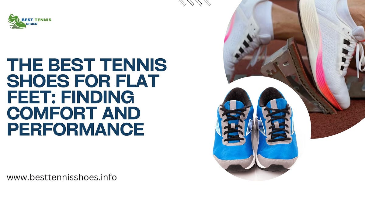 The Best Tennis Shoes for Flat Feet Finding Comfort and Performance
