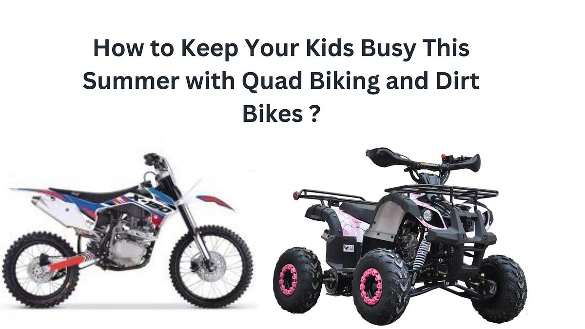 How to Keep Your Kids Busy This Summer with Quad Biking and Dirt Bikes