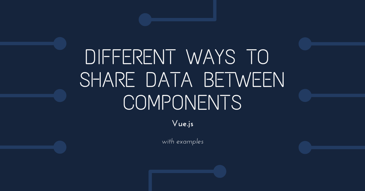 Different ways to share data between components in Vue.js with examples ...