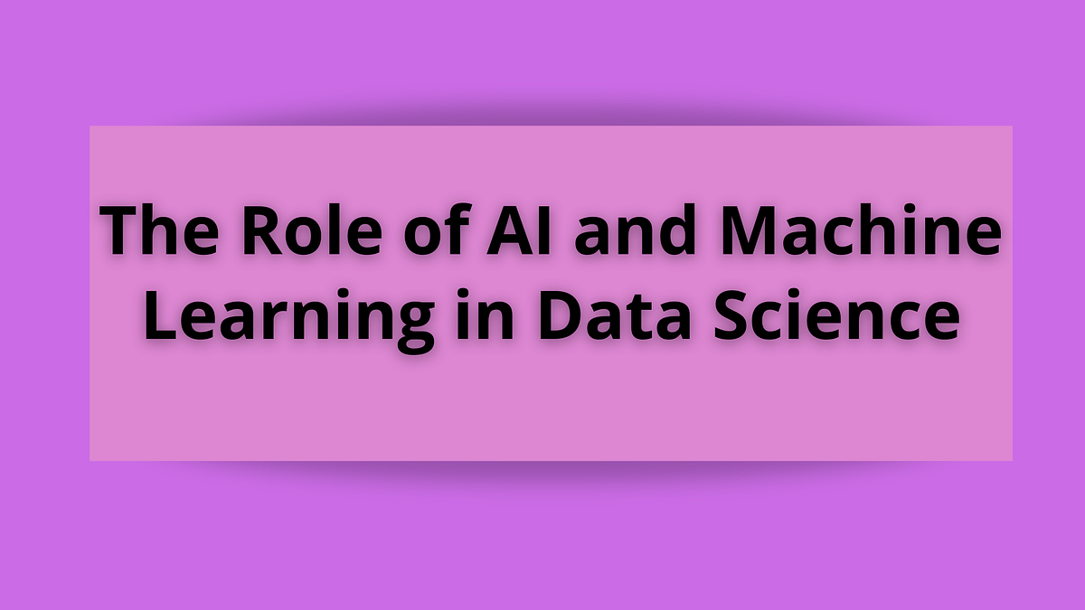 The Role of AI and Machine Learning in Data Science | by ...