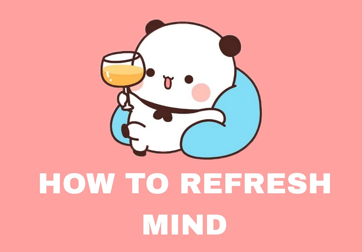 how-to-refresh-mind-by-md-emtiaz-ahmed-medium