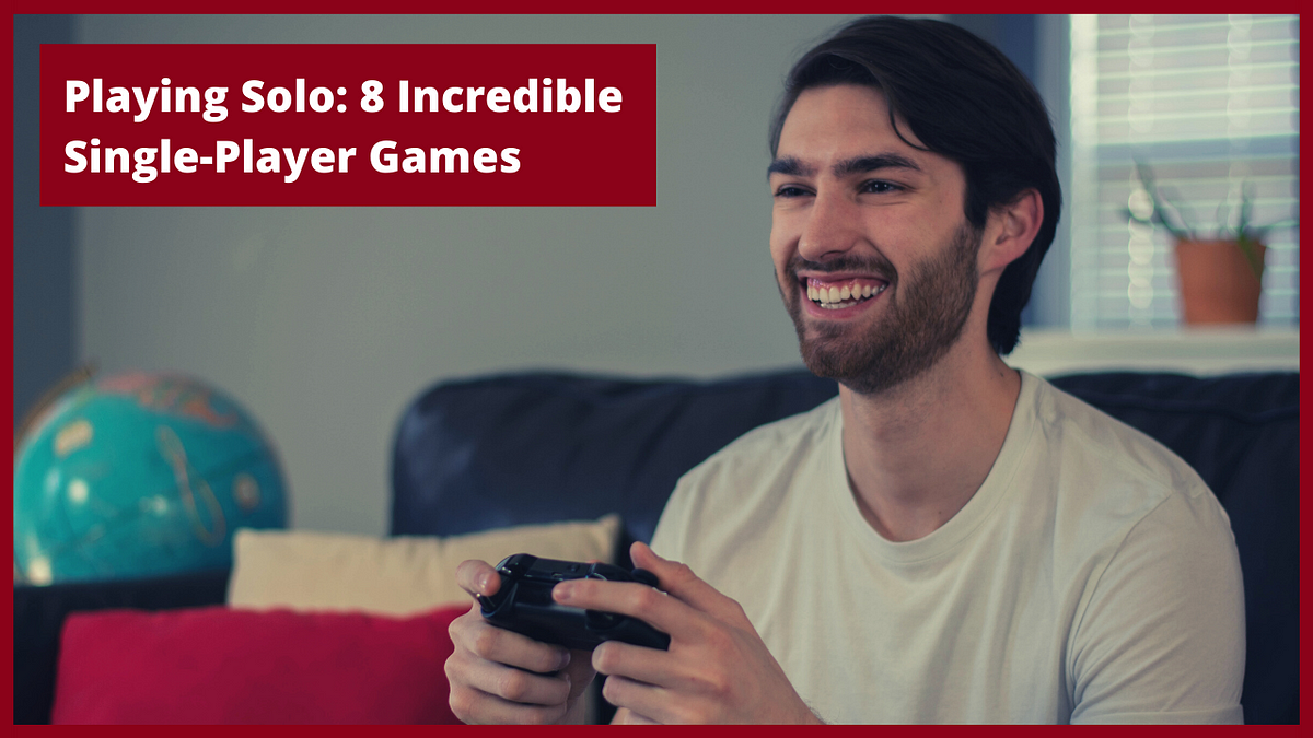 Playing Solo: 8 Video Games To Try When You Plan To Buy Single-Player Games, by Ogreatgames