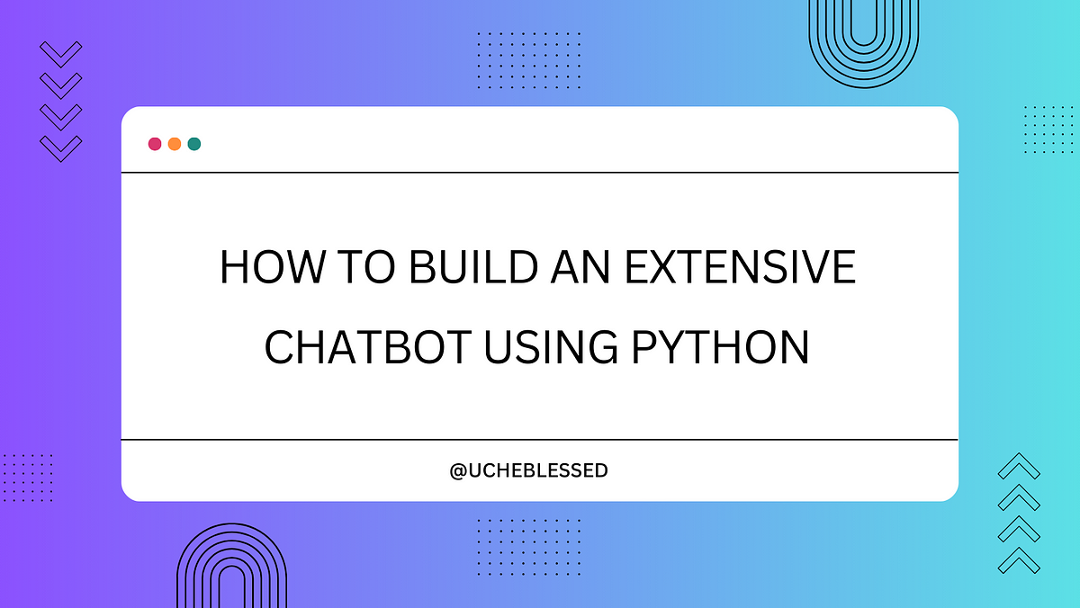 How to Build an Extensive ChatBot Using Python | by Uche Blessed | Medium