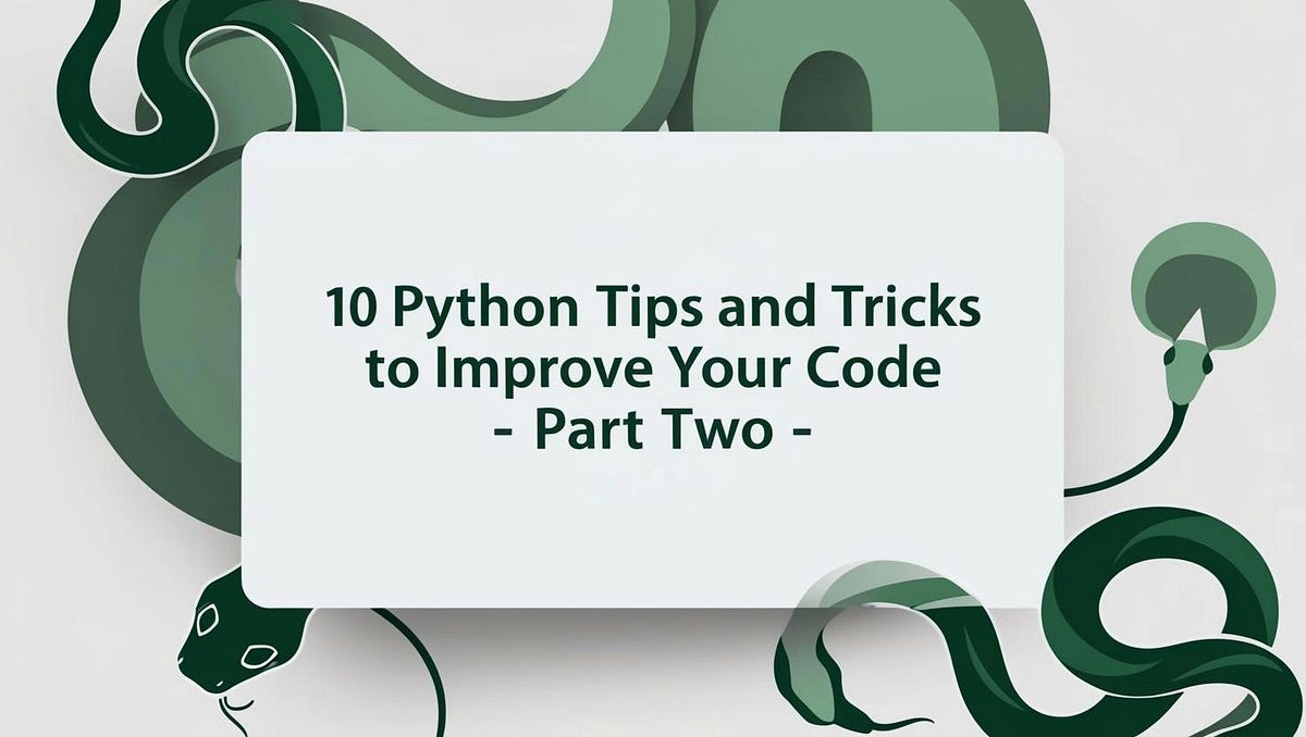 10 Python Tips and Tricks That Will Improve Your Code -Part Two