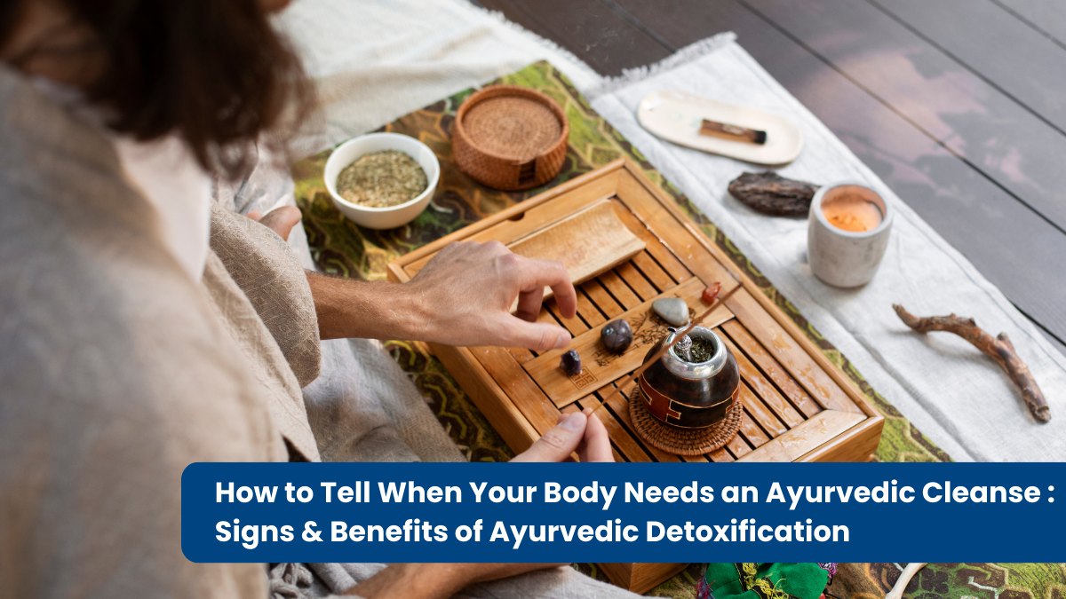 How To Tell When Your Body Needs An Ayurvedic Cleanse Signs & Benefits