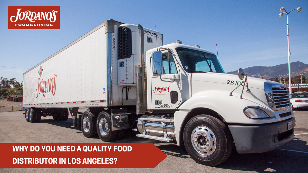 Why Do You Need a Quality Food Distributor Los Angeles? JORDANO’S