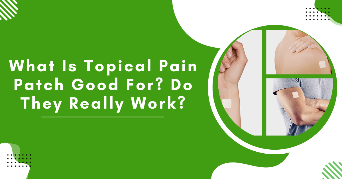 What Is Topical Pain Patch Good For? Do They Really Work? Sheas