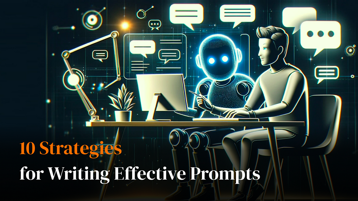 10 Strategies for Writing Effective Prompts | by P